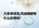 大家來說說,風(fēng)油精都有什么妙用嗎?