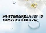 原來(lái)這才是敷面膜的正確步驟!（敷面膜的6個(gè)訣竅 你都知道了嗎）