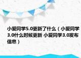 小愛同學(xué)5.0更新了什么（小愛同學(xué)3.0什么時(shí)候更新 小愛同學(xué)3.0發(fā)布信息）