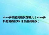 vivo手機(jī)的測(cè)距儀在哪兒（vivo手機(jī)有測(cè)距儀嗎 什么是測(cè)距儀）