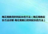 梅花易數(shù)用時間起卦的方法（梅花易數(shù)起卦方法詳解 梅花易數(shù)以時間起卦的方法）