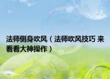 法師側(cè)身吹風(fēng)（法師吹風(fēng)技巧 來(lái)看看大神操作）