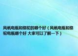風(fēng)帆電瓶和駱駝的哪個(gè)好（風(fēng)帆電瓶和駱駝電瓶哪個(gè)好 大家可以了解一下）