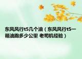 東風風行t5幾個油（東風風行t5一箱油跑多少公里 老司機經(jīng)驗）