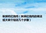 秋妹吃紅燒肉（秋妹紅燒肉的做法 給大家介紹這幾個步驟）