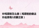 炒雞菜粉怎么做（雞菜粉的做法 炒此菜有2點要注意）