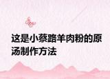 這是小蔡路羊肉粉的原湯制作方法