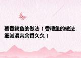 糟香鰣魚的做法（香糟魚的做法 細(xì)膩滑爽余香久久）