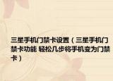 三星手機門禁卡設置（三星手機門禁卡功能 輕松幾步將手機變?yōu)殚T禁卡）