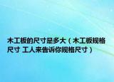 木工板的尺寸是多大（木工板規(guī)格尺寸 工人來(lái)告訴你規(guī)格尺寸）