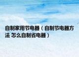 自制家用節(jié)電器（自制節(jié)電器方法 怎么自制省電器）