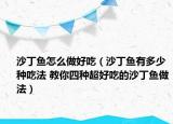 沙丁魚怎么做好吃（沙丁魚有多少種吃法 教你四種超好吃的沙丁魚做法）