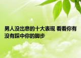 男人沒(méi)出息的十大表現(xiàn) 看看你有沒(méi)有踩中你的腳步