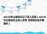 win10怎么密碼忘記了進(jìn)入設(shè)置（win10忘記密碼怎么進(jìn)入系統(tǒng) 可按照這些步驟操作）