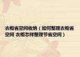 衣柜省空間收納（如何整理衣柜省空間 衣柜怎樣整理節(jié)省空間）