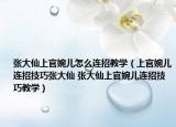 張大仙上官婉兒怎么連招教學(xué)（上官婉兒連招技巧張大仙 張大仙上官婉兒連招技巧教學(xué)）