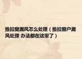 推拉窗漏風(fēng)怎么處理（推拉窗戶漏風(fēng)處理 辦法都在這里了）