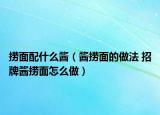 撈面配什么醬（醬撈面的做法 招牌醬撈面怎么做）