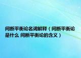 間斷平衡論名詞解釋（間斷平衡論是什么 間斷平衡論的含義）