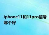 iphone11和11pro信號哪個好