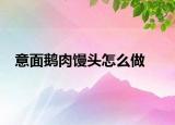 意面鵝肉饅頭怎么做