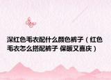 深紅色毛衣配什么顏色褲子（紅色毛衣怎么搭配褲子 保暖又喜慶）