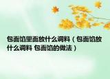 包面餡里面放什么調(diào)料（包面餡放什么調(diào)料 包面餡的做法）