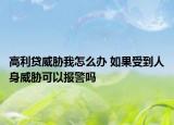 高利貸威脅我怎么辦 如果受到人身威脅可以報(bào)警嗎