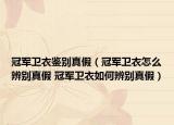 冠軍衛(wèi)衣鑒別真假（冠軍衛(wèi)衣怎么辨別真假 冠軍衛(wèi)衣如何辨別真假）