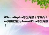 iPhone6splus怎么降級（蘋果6plus降級教程 iphone6Plus怎么降級）