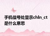 手機(jī)信號(hào)處顯示chln_ct是什么意思