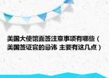 美國大使館面簽注意事項(xiàng)有哪些（美國簽證官的忌諱 主要有這幾點(diǎn)）