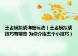 王者模擬戰(zhàn)詳細(xì)玩法（王者模擬戰(zhàn)技巧有哪些 為你介紹五個(gè)小技巧）