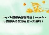 neye3c攝像頭客服電話（neye3capp攝像頭怎么安裝 有人知道嗎）