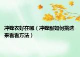 沖鋒衣好在哪（沖鋒服如何挑選 來(lái)看看方法）