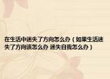 在生活中迷失了方向怎么辦（如果生活迷失了方向該怎么辦 迷失自我怎么辦）