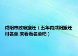 咸陽市政府搬遷（五年內(nèi)咸陽搬遷村名單 來看看名單吧）