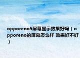 opporeno5屏幕顯示效果好嗎（opporeno的屏幕怎么樣 效果好不好）