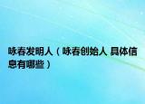 詠春發(fā)明人（詠春創(chuàng)始人 具體信息有哪些）