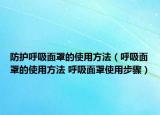 防護呼吸面罩的使用方法（呼吸面罩的使用方法 呼吸面罩使用步驟）