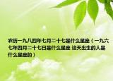 農(nóng)歷一九八四年七月二十七是什么星座（一九六七年四月二十七日是什么星座 這天出生的人是什么星座的）