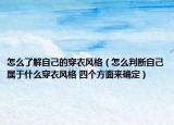 怎么了解自己的穿衣風格（怎么判斷自己屬于什么穿衣風格 四個方面來確定）