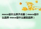 moco是什么牌子衣服（moco是什么品牌 moco是什么服裝品牌）