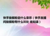 快手掛假粉是什么意思（快手直播間掛假粉有什么壞處 誰知道）