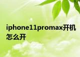 iphone11promax開機怎么開