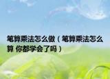 筆算乘法怎么做（筆算乘法怎么算 你都學(xué)會(huì)了嗎）