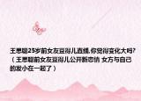 王思聰25歲前女友豆得兒直播,你覺得變化大嗎?（王思聰前女友豆得兒公開新戀情 女方與自己的發(fā)小在一起了）
