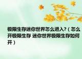 極限生存迷你世界怎么進(jìn)入?（怎么開極限生存 迷你世界極限生存如何開）