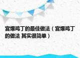宮爆雞丁的最佳做法（宮爆雞丁的做法 其實(shí)很簡單）