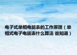 電子式單相電能表的工作原理（單相式電子電能表什么算法 誰知道）